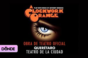 La Naranja Mecánica, versión teatral, desata su caos en Querétaro